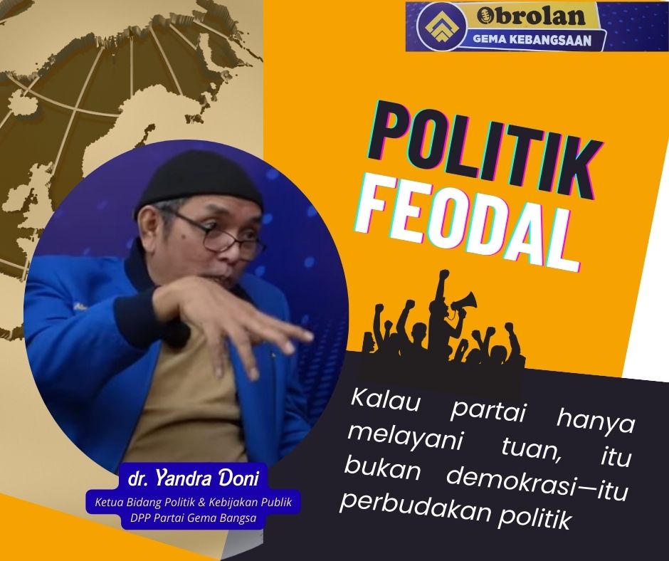 dr. Yandra Doni, Ketua Bidang Politik & Kebijakan Publik Partai Gema Bangsa, menyuarakan kritik tajam terhadap politik feodal dan demokrasi bohongan di Indonesia